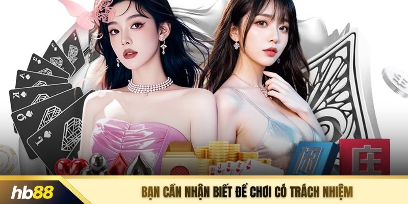 Bạn cần nhận biết để chơi có trách nhiệm