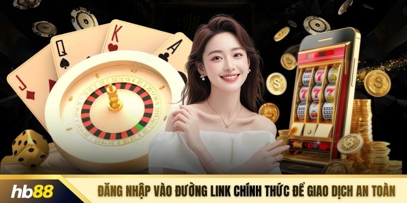 Đăng nhập vào đường link chính thức để giao dịch an toàn