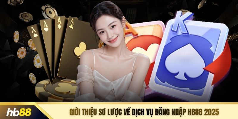 Giới thiệu sơ lược về dịch vụ đăng nhập HB88 2025