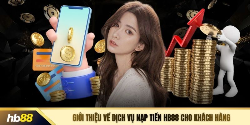 Giới thiệu về dịch vụ nạp tiền HB88 cho khách hàng