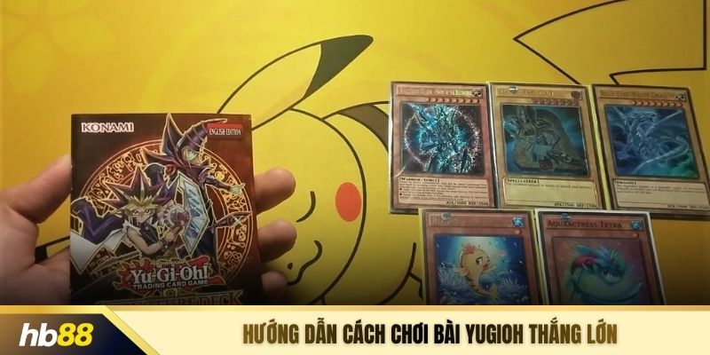 Hướng dẫn cách chơi bài yugioh thắng lớn