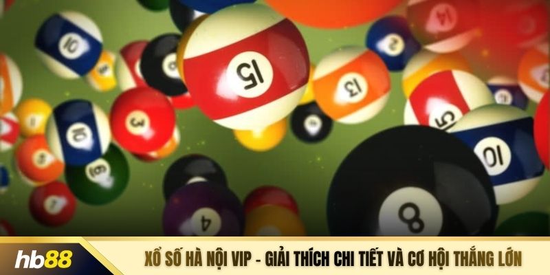 Xổ số Hà Nội Vip – Giải thích chi tiết và cơ hội thắng lớn